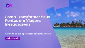 Como Transformar Seus Pontos em Viagens Inesquecíveis e Lucrar com Milhas