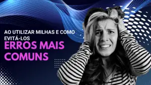 Os Erros Mais Comuns ao Utilizar Milhas