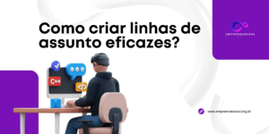 Como criar linhas de assuntos eficazes